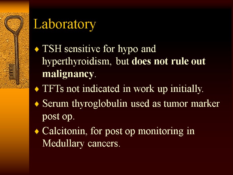 Laboratory TSH sensitive for hypo and hyperthyroidism, but does not rule out malignancy. TFTs